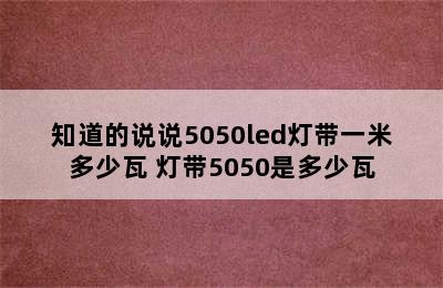 知道的说说5050led灯带一米多少瓦 灯带5050是多少瓦